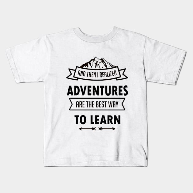 I Realized Adventures Are The Best Way To Learn Kids T-Shirt by Mahmoud